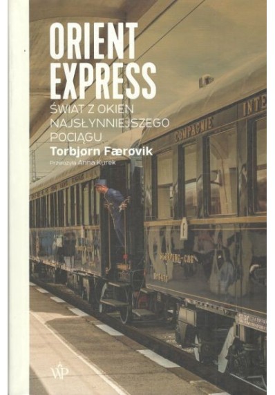 ORIENT EXPRESS. ŚWIAT Z OKIEN NAJSŁYNNIEJSZEGO POCIĄGU