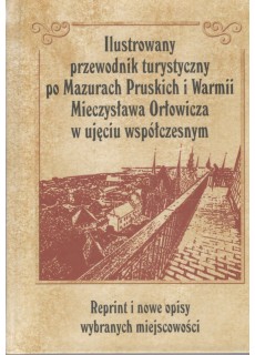 Ilustrowany przewodnik turystyczny po Mazurach Pruskich i Warmii Mieczysława Orłowicza w ujęciu współczesnym