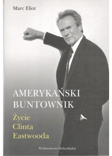 AMERYKAŃSKI BUNTOWNIK. ŻYCIE CLINTA EASTWOODA