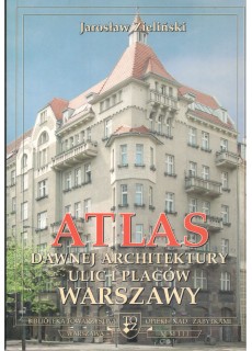 ATLAS DAWNEJ ARCHITEKTURY ULIC I PLACÓW WARSZAWY - TOM 9