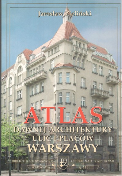 ATLAS DAWNEJ ARCHITEKTURY ULIC I PLACÓW WARSZAWY - TOM 9