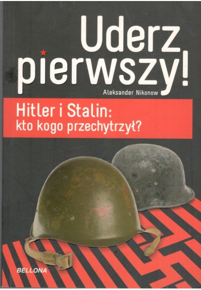 UDERZ PIERWSZY! HITLER I STALIN: KTO KOGO PRZECHYTRZYŁ?