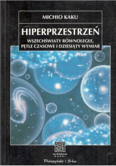 HIPERPRZESTRZEŃ. WSZECHŚWIATY RÓWNOLEGŁE PĘTLE CZASOWE I DZIESIĄTY WYMIAR