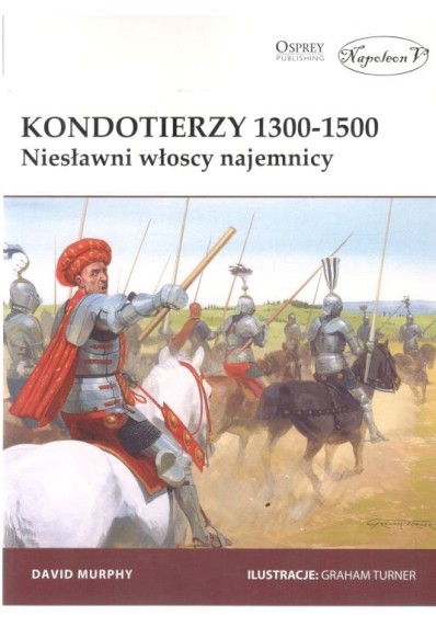 Kondotierzy 1300-1500. Niesławni włoscy najemnicy