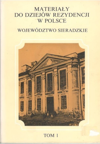 MATERIAŁY DO DZIEJÓW REZYDENCJI W POLSCE. WOJEWÓDZTWO SIERADZKIE - TOM 1