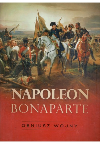 Napoleon Bonaparte. Geniusz wojny