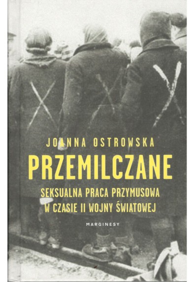 PRZEMILCZANE - SEKSUALNA PRACA PRZYMUSOWA W CZASIE II WOJNY ŚWIATOWEJ