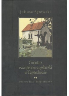 CMENTARZ EWANGELICKO-AUGSBURSKI W CZĘSTOCHOWIE. PRZEWODNIK BIOGRAFICZNY