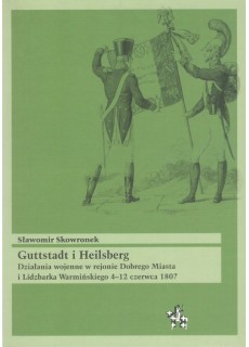 Guttstadt i Heilsberg. Działania wojenne w rejonie Dobrego Miasta i Lidzbarka Warmińskiego 4-12 czerwca 1807