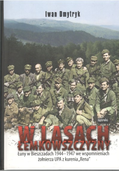 W LASACH ŁEMKOWSZCZYZNY. ŁUNY W BIESZCZADACH 1944-1947 WE WSPOMNIENIACH ŻOŁNIERZA UPA Z KURENIA "RENA"