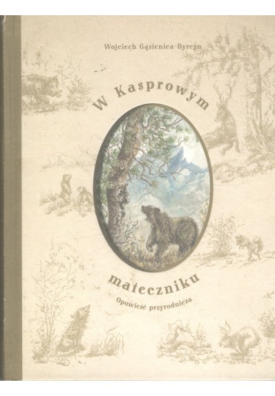 W KASPROWYM MATECZNIKU. OPOWIEŚĆ PRZYRODNICZA