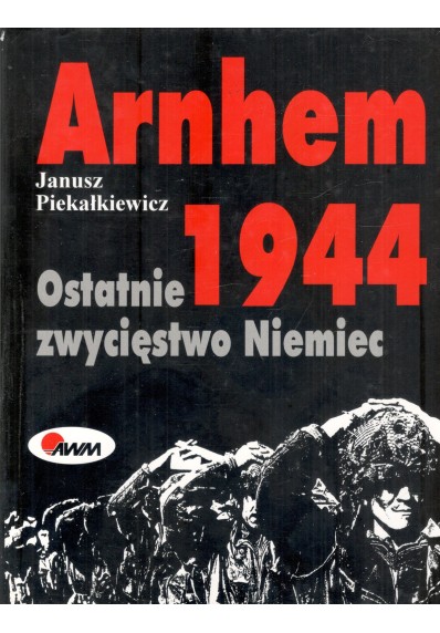 ARNHEM 1944 - OSTATNIE ZWYCIĘSTWO NIEMIEC