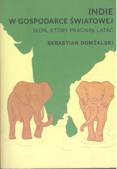 INDIE W GOSPODARCE ŚWIATOWEJ. SŁOŃ, KTÓRY PRAGNĄŁ LATAĆ