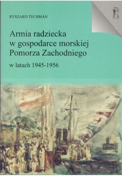 ARMIA RADZIECKA W GOSPODARCE MORSKIEJ POMORZA ZACHODNIEGO W LATACH 1945-1956